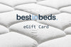 Give the dream gift with the Best in Beds eGift Card.With its flexibility and convenience, it will let the recipient decide how they want to spend it. Easily sent directly to their inbox, Best in Beds eGift Cards can be used to purchase items from our website or in our stores.